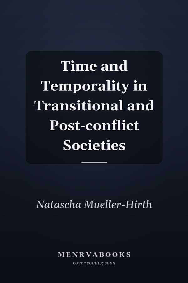Time and Temporality in Transitional and Post-conflict Societies