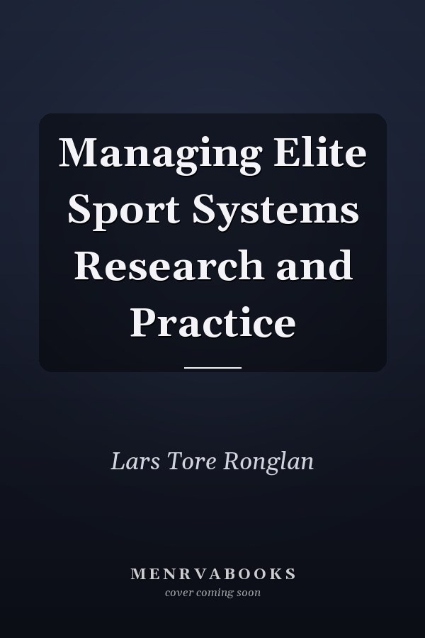 Managing Elite Sport Systems Research and Practice