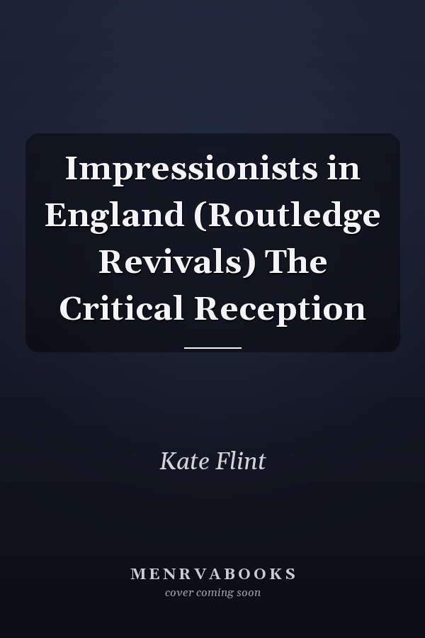 Impressionists in England (Routledge Revivals) The Critical Reception