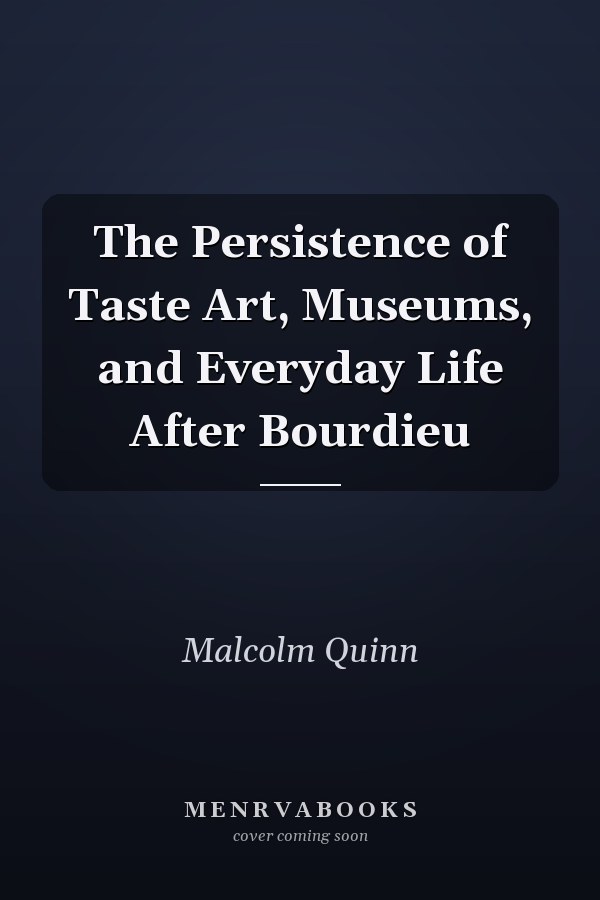 The Persistence of Taste Art, Museums, and Everyday Life After Bourdieu