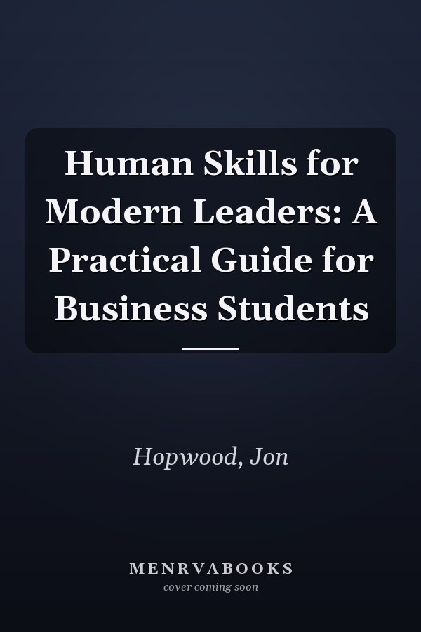 Human Skills for Modern Leaders: A Practical Guide for Business Students