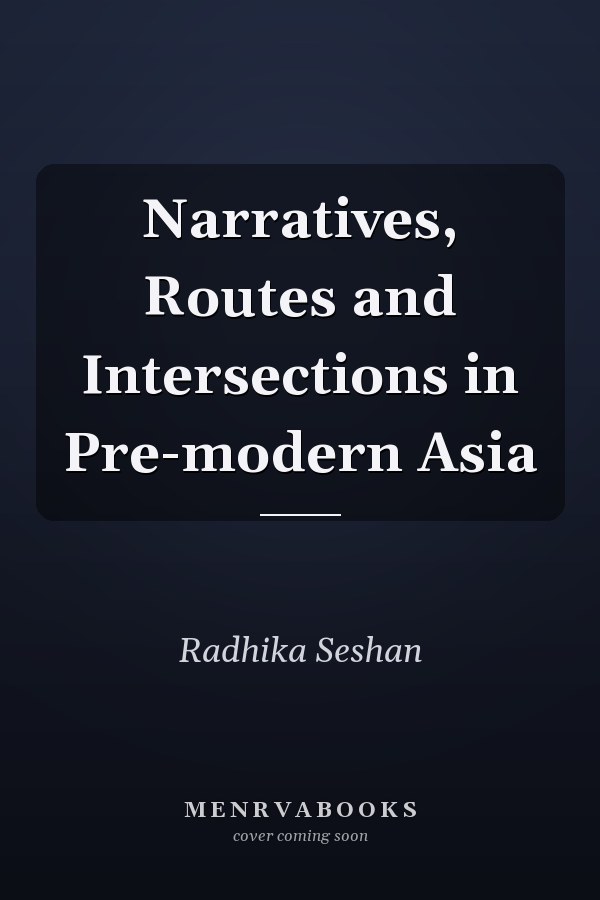 Narratives, Routes and Intersections in Pre-modern Asia
