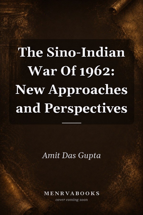 The Sino-Indian War Of 1962: New Approaches and Perspectives