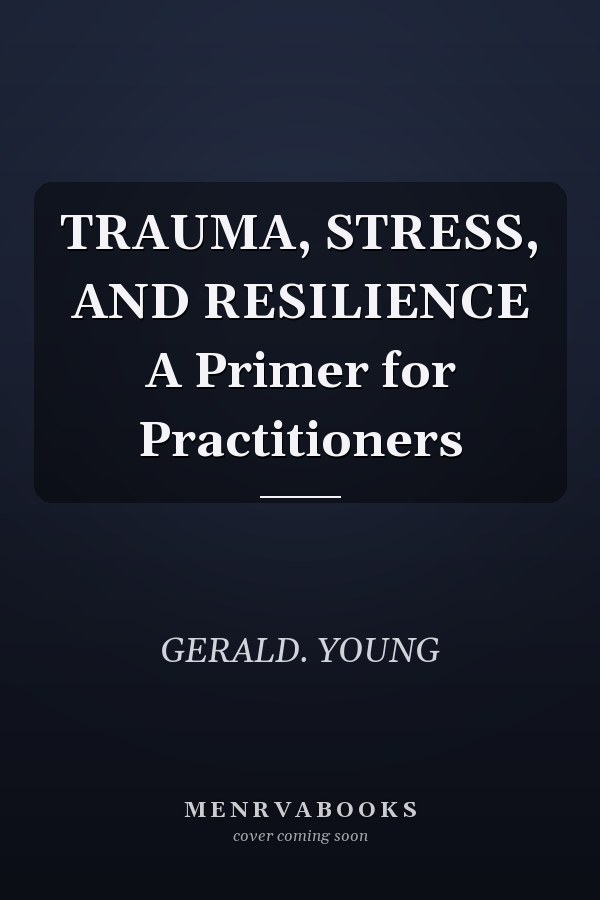 TRAUMA, STRESS, AND RESILIENCE A Primer for Practitioners