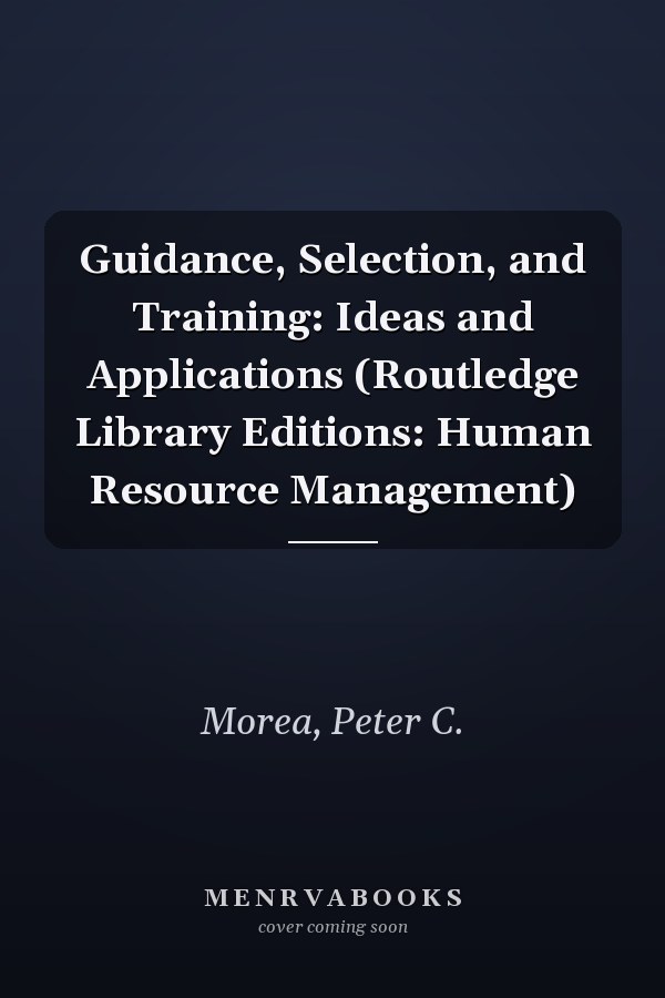 Guidance, Selection, and Training: Ideas and Applications (Routledge Library Editions: Human Resource Management)
