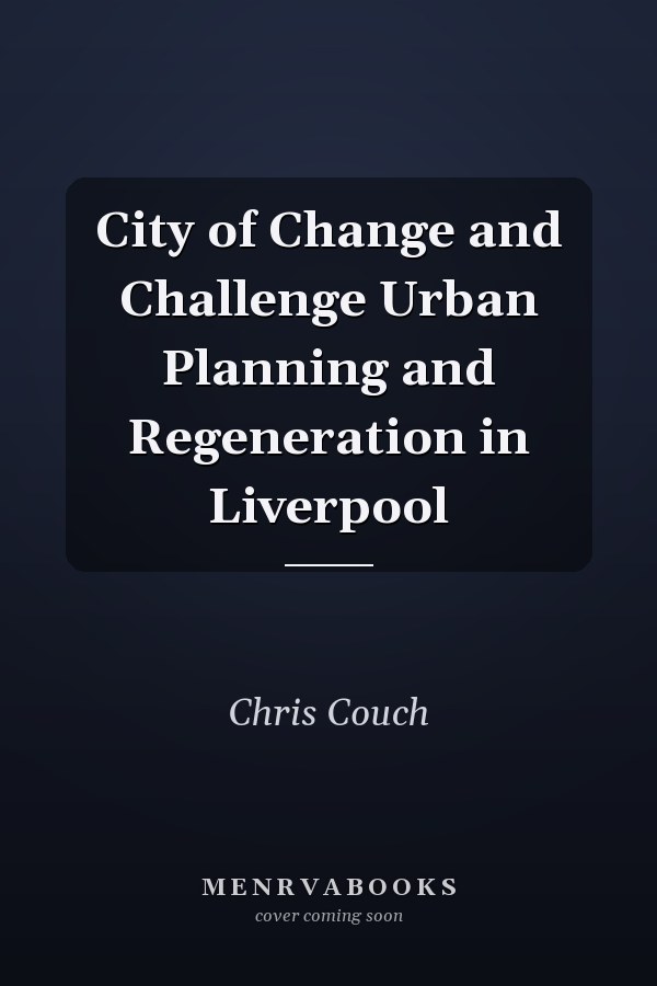 City of Change and Challenge Urban Planning and Regeneration in Liverpool