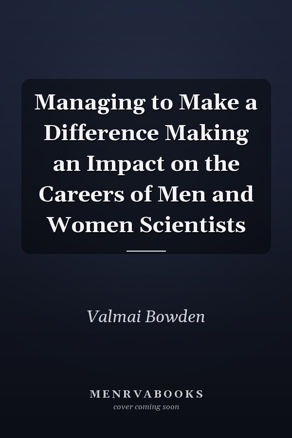 Managing to Make a Difference Making an Impact on the Careers of Men and Women Scientists
