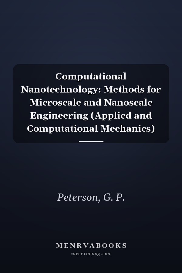 Computational Nanotechnology: Methods for Microscale and Nanoscale Engineering (Applied and Computational Mechanics)