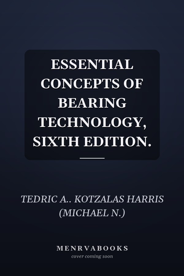 ESSENTIAL CONCEPTS OF BEARING TECHNOLOGY, SIXTH EDITION.
