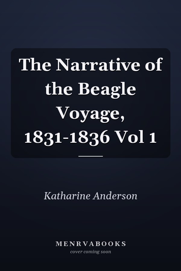 The Narrative of the Beagle Voyage, 1831-1836 Vol 1