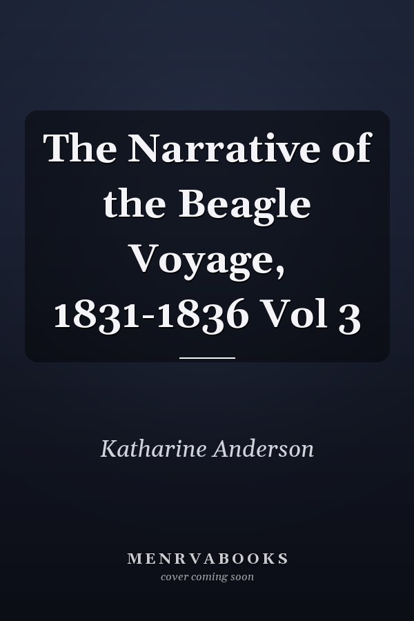 The Narrative of the Beagle Voyage, 1831-1836 Vol 3