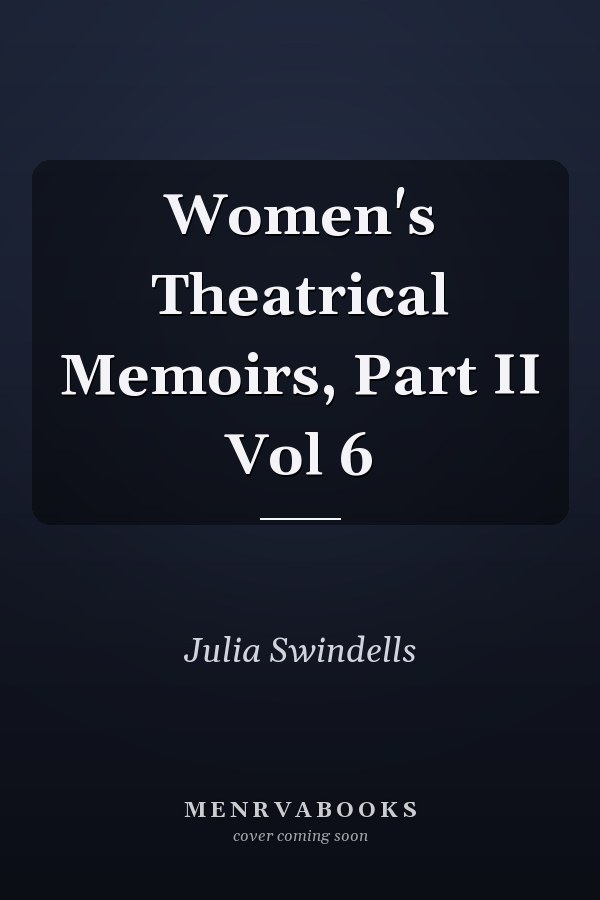 Women's Theatrical Memoirs, Part II Vol 6