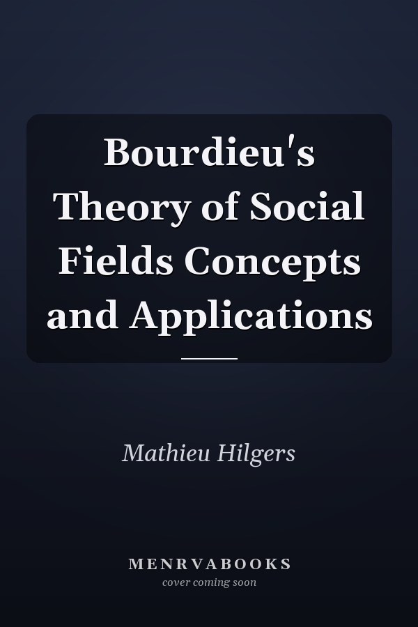 Bourdieu's Theory of Social Fields Concepts and Applications