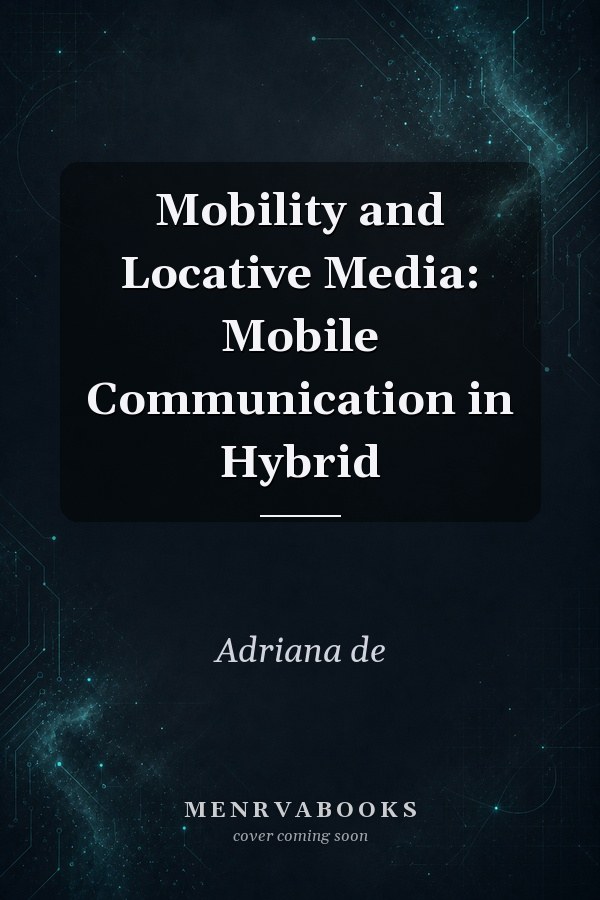 Mobility And Locative Media Mobile Communication In Hybrid