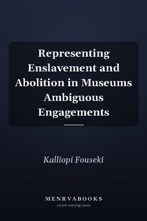 Representing Enslavement and Abolition in Museums Ambiguous Engagements
