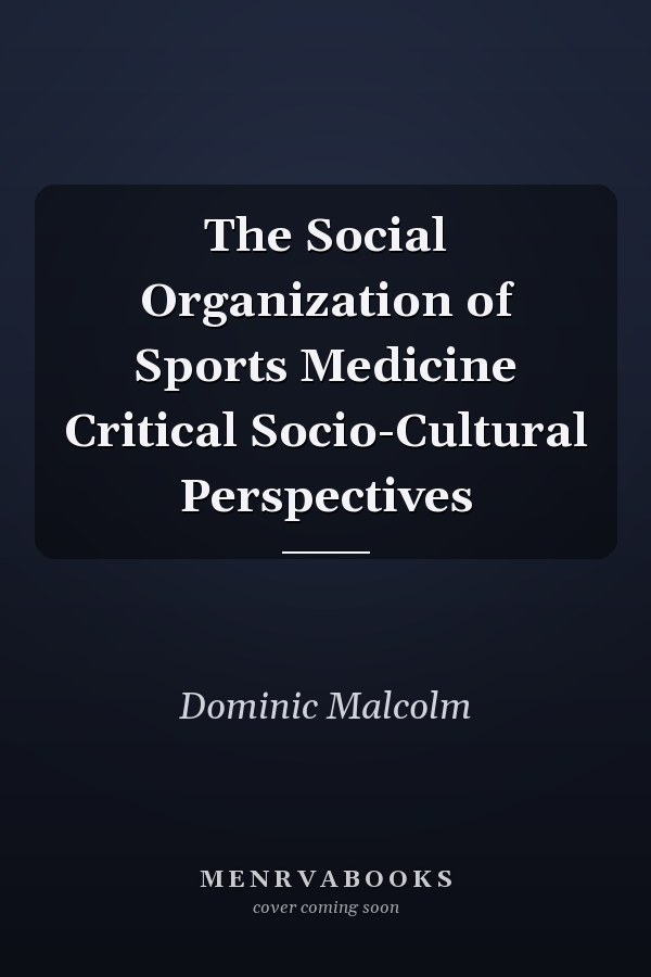 The Social Organization of Sports Medicine Critical Socio-Cultural Perspectives