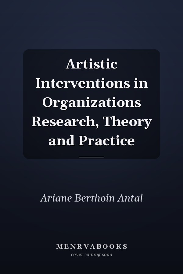 Artistic Interventions in Organizations Research, Theory and Practice