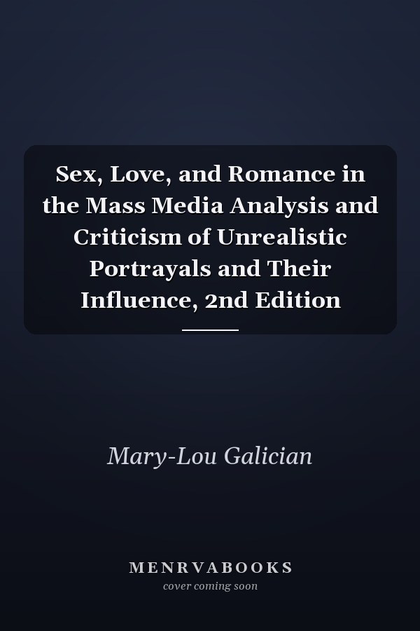Sex, Love, and Romance in the Mass Media Analysis and Criticism of Unrealistic Portrayals and Their Influence, 2nd Edition