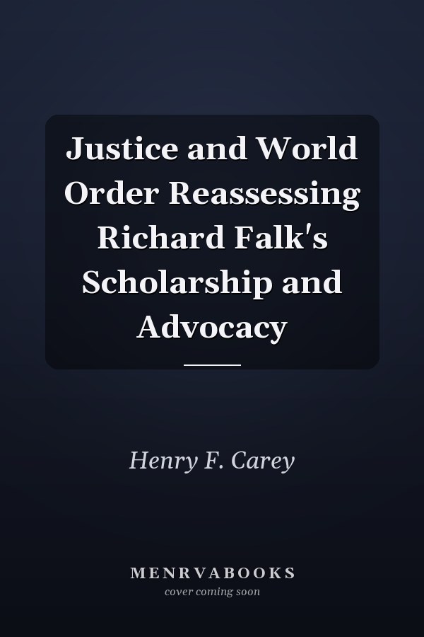 Justice and World Order Reassessing Richard Falk's Scholarship and Advocacy
