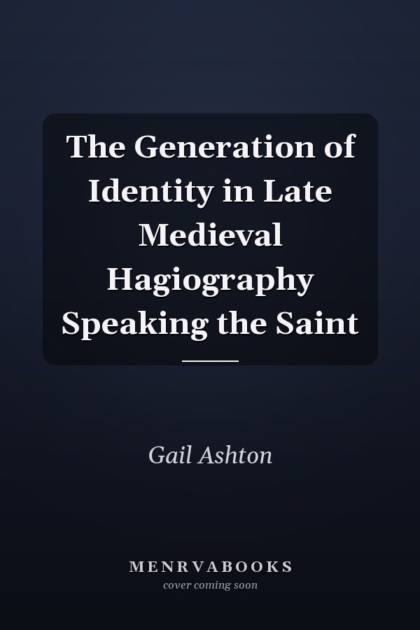 The Generation of Identity in Late Medieval Hagiography Speaking the Saint