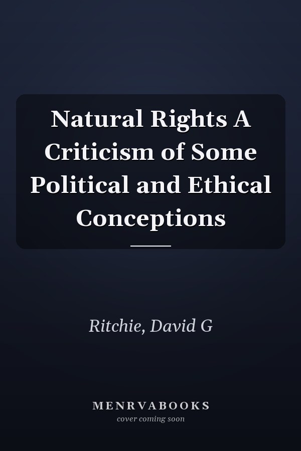 Natural Rights A Criticism of Some Political and Ethical Conceptions