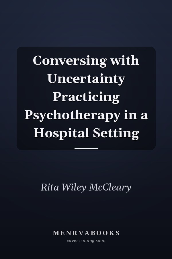 Conversing with Uncertainty Practicing Psychotherapy in a Hospital Setting