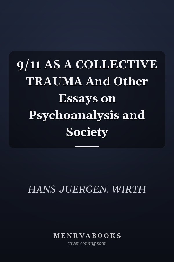 9/11 AS A COLLECTIVE TRAUMA And Other Essays on Psychoanalysis and Society