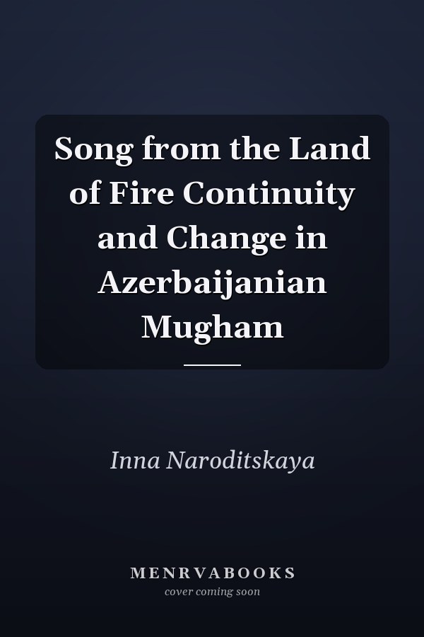Song from the Land of Fire Continuity and Change in Azerbaijanian Mugham