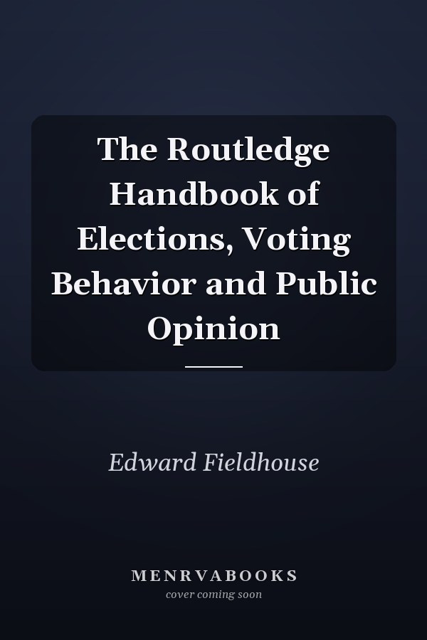 The Routledge Handbook of Elections, Voting Behavior and Public Opinion