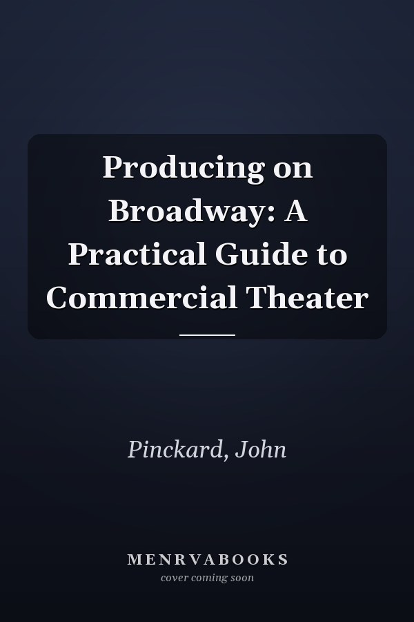 Producing on Broadway: A Practical Guide to Commercial Theater