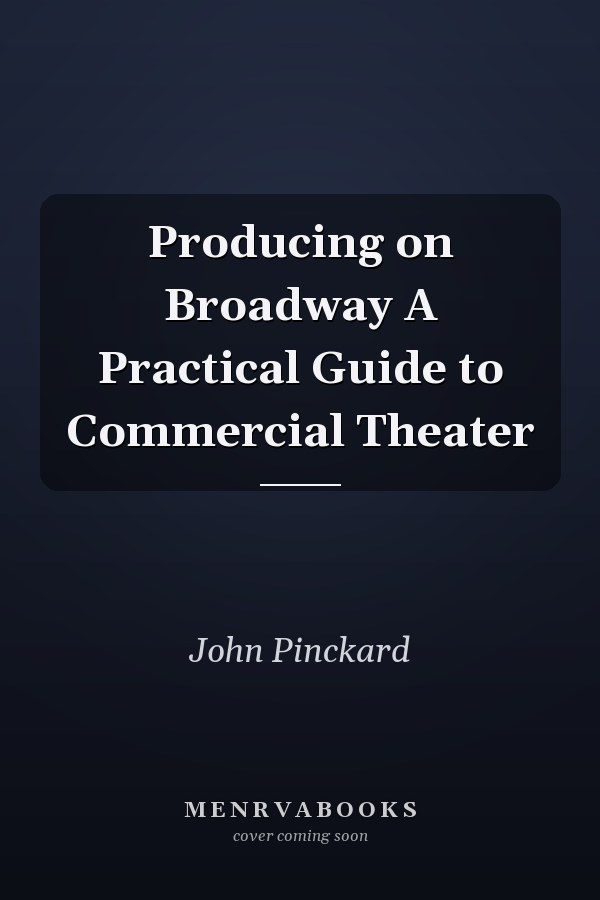 Producing on Broadway A Practical Guide to Commercial Theater