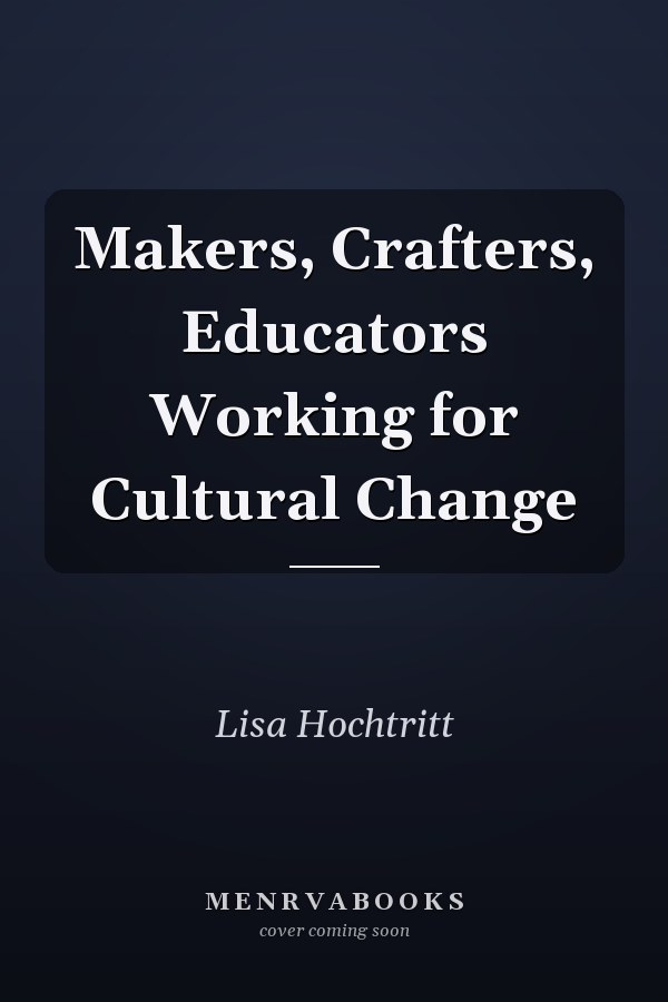 Makers, Crafters, Educators Working for Cultural Change