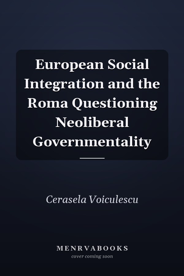 European Social Integration and the Roma Questioning Neoliberal Governmentality