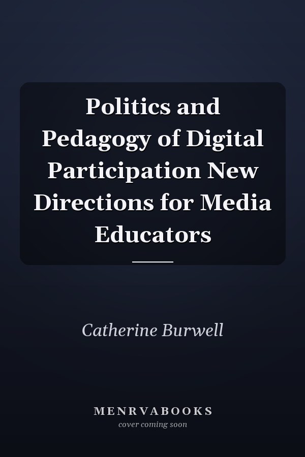 Politics and Pedagogy of Digital Participation New Directions for Media Educators