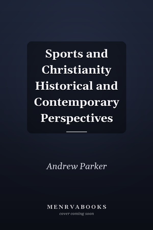 Sports and Christianity Historical and Contemporary Perspectives