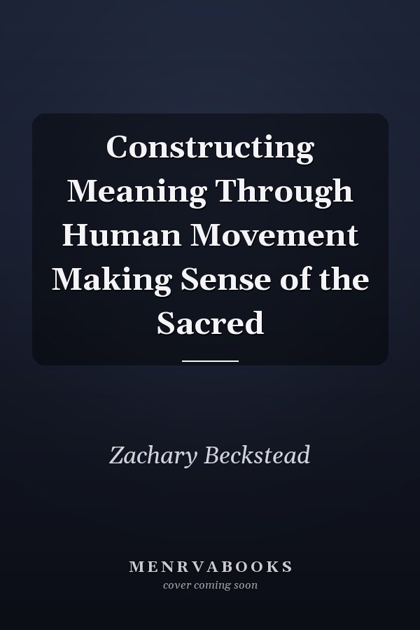 Constructing Meaning Through Human Movement Making Sense of the Sacred
