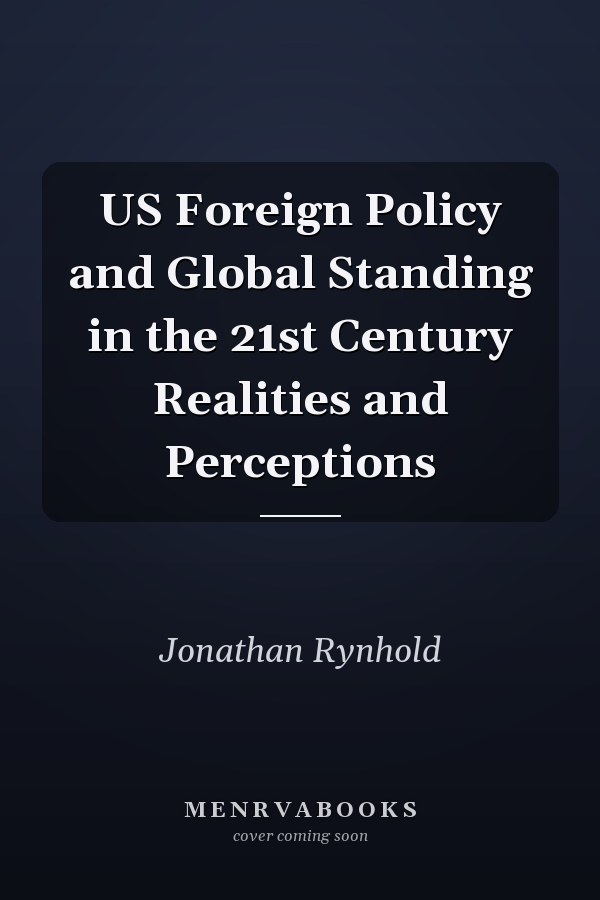 US Foreign Policy and Global Standing in the 21st Century Realities and Perceptions