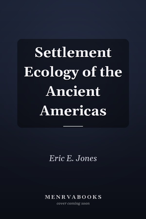 Settlement Ecology of the Ancient Americas
