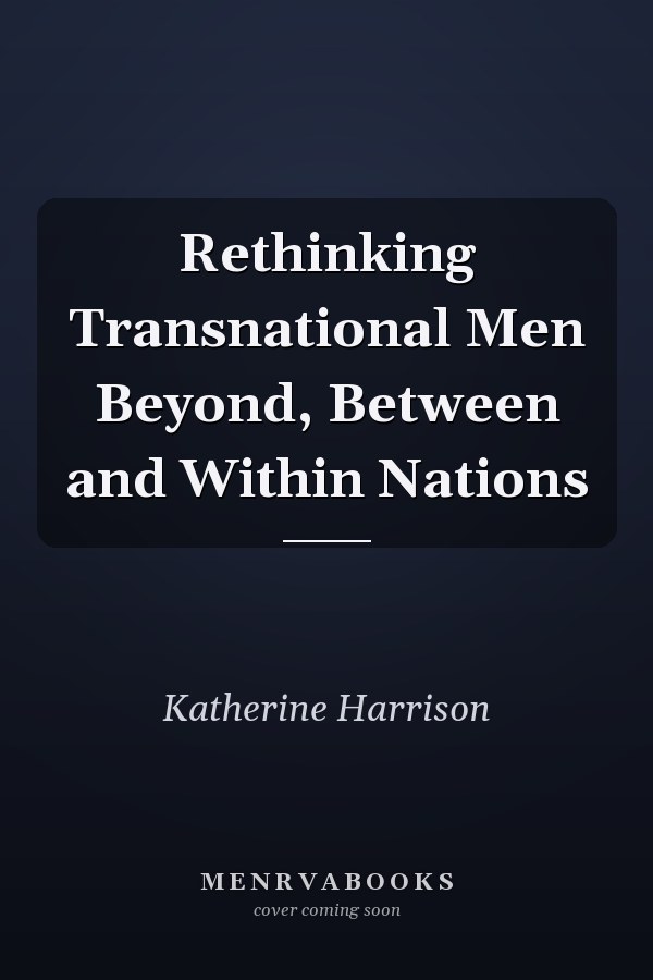 Rethinking Transnational Men Beyond, Between and Within Nations