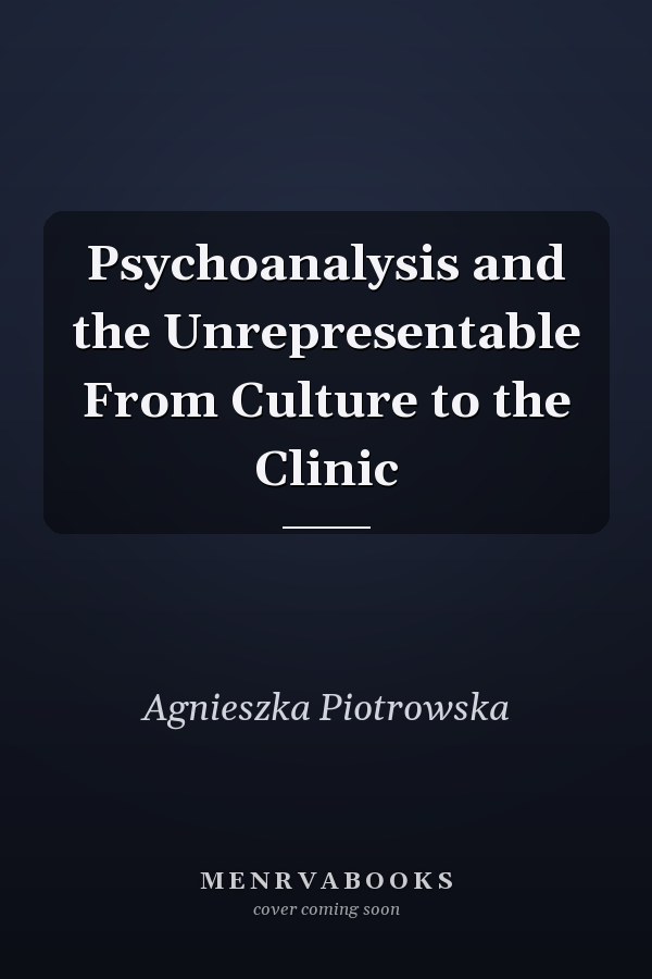 Psychoanalysis and the Unrepresentable From Culture to the Clinic