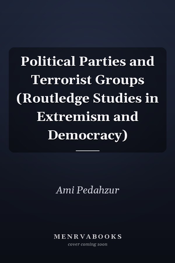 Political Parties and Terrorist Groups (Routledge Studies in Extremism and Democracy)