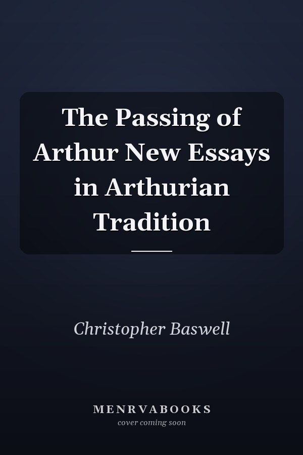 The Passing of Arthur New Essays in Arthurian Tradition