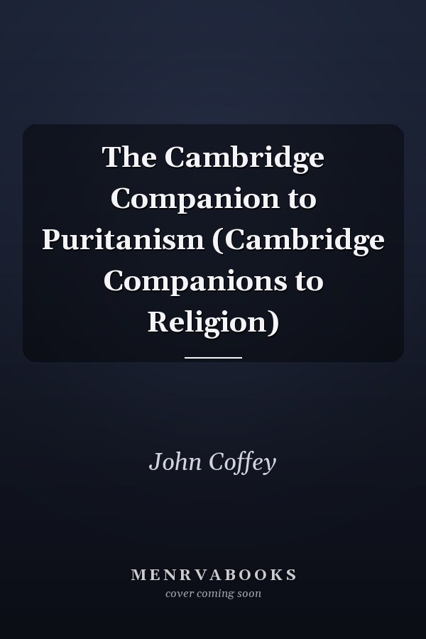 The Cambridge Companion to Puritanism (Cambridge Companions to Religion)