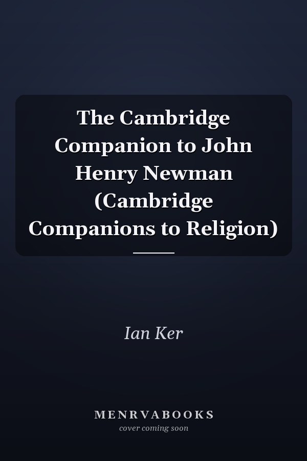 The Cambridge Companion to John Henry Newman (Cambridge Companions to Religion)