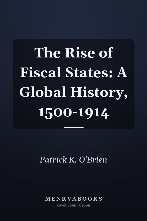 The Rise of Fiscal States: A Global History, 1500-1914