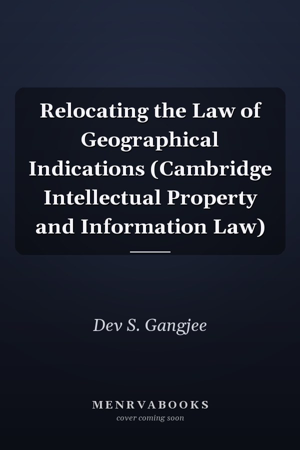 Relocating the Law of Geographical Indications (Cambridge Intellectual Property and Information Law)