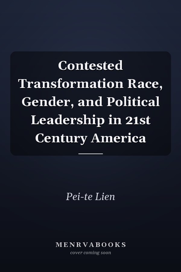 Contested Transformation Race, Gender, and Political Leadership in 21st Century America