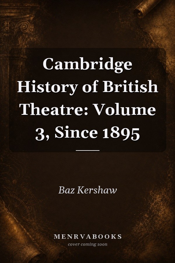 Cambridge History of British Theatre: Volume 3, Since 1895