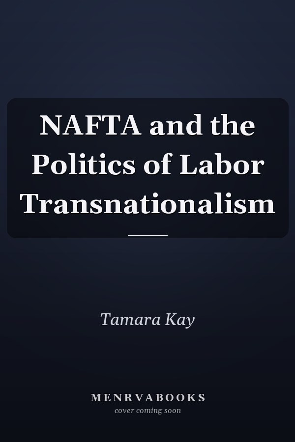 NAFTA and the Politics of Labor Transnationalism