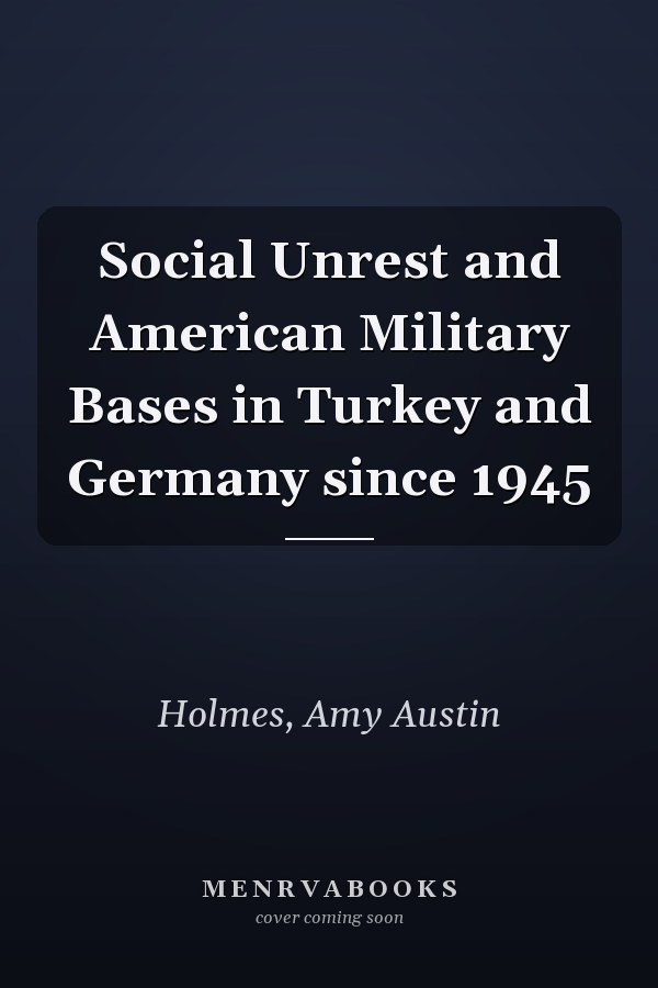 Social Unrest and American Military Bases in Turkey and Germany since 1945